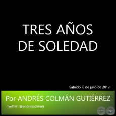 TRES AOS DE SOLEDAD - Por ANDRS COLMN GUTIRREZ - Sbado, 8 de julio de 2017